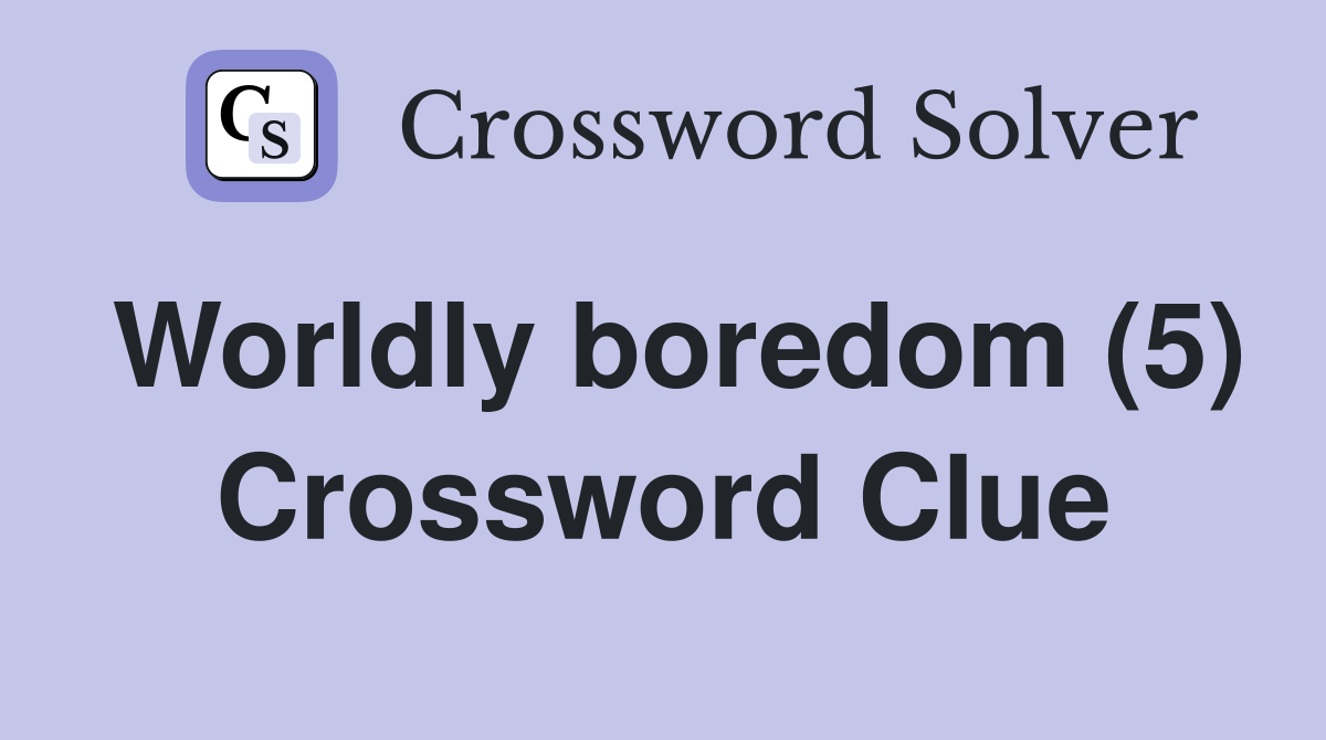 Worldly boredom (5) Crossword Clue