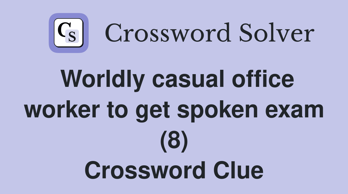 Worldly casual office worker to get spoken exam (8) Crossword Clue