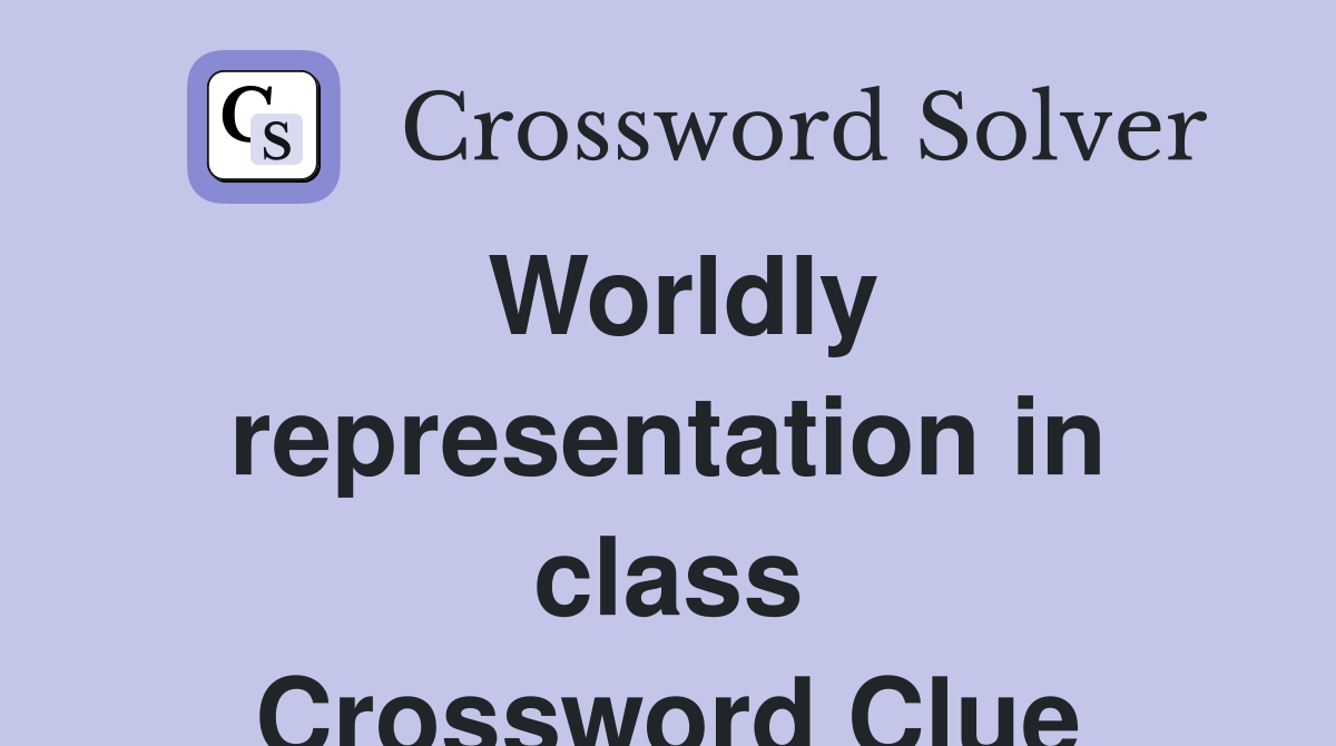 Worldly representation in class Crossword Clue