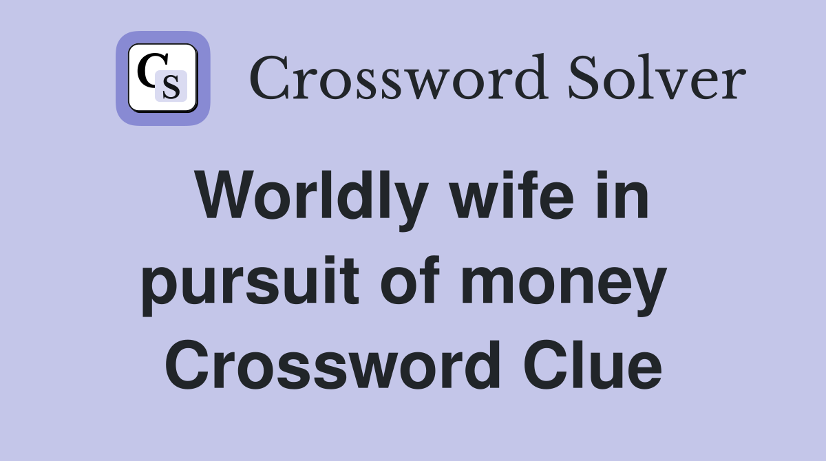 Worldly wife in pursuit of money  Crossword Clue