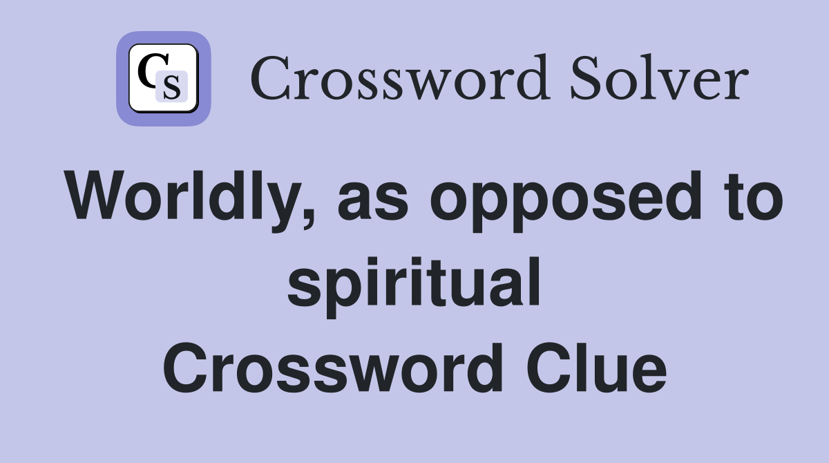 Worldly, as opposed to spiritual Crossword Clue