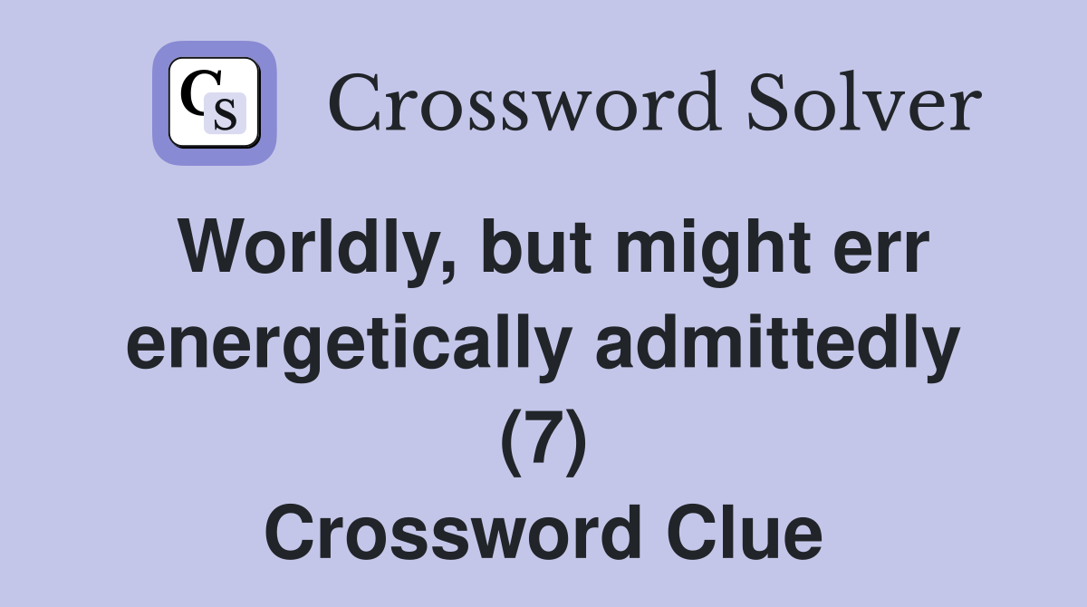 Worldly, but might err energetically admittedly (7) Crossword Clue