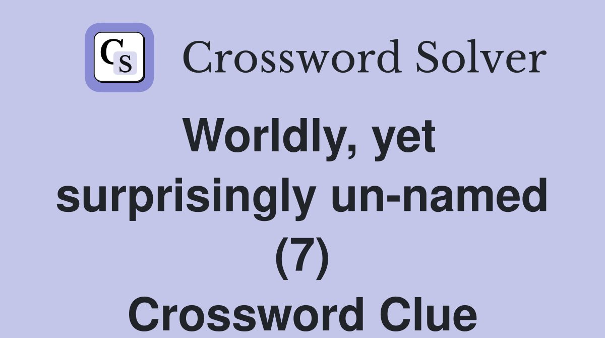 Worldly, yet surprisingly un-named (7) Crossword Clue