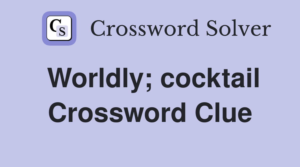 Worldly; cocktail Crossword Clue