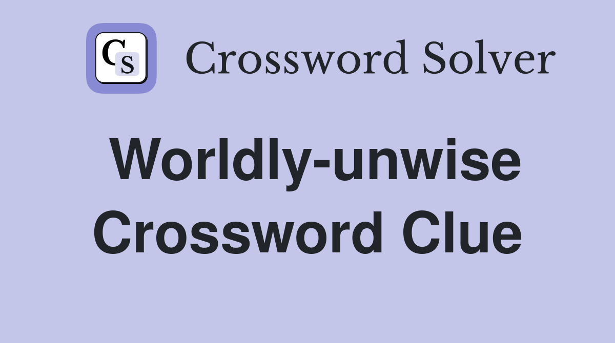 Worldly-unwise Crossword Clue