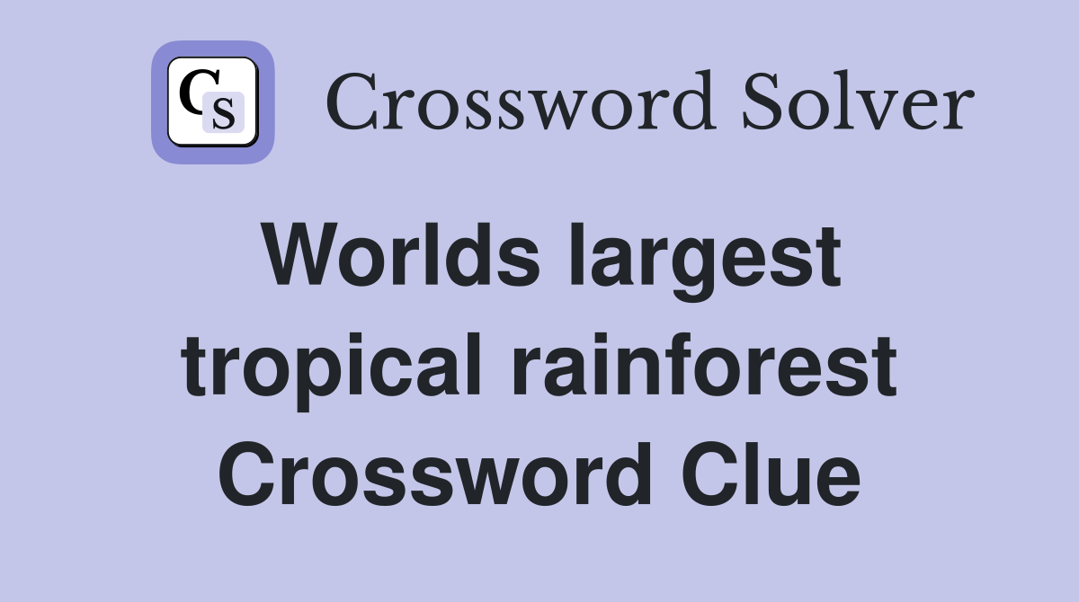 Worlds largest tropical rainforest Crossword Clue