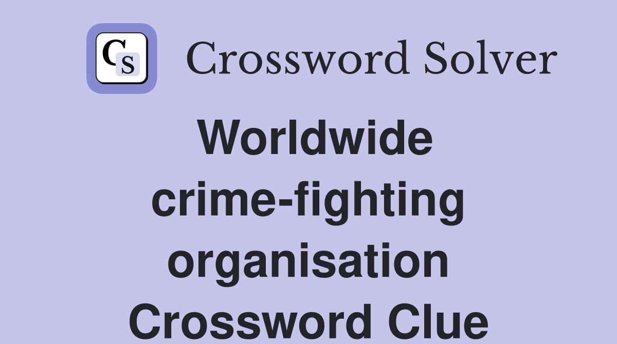 Worldwide crime-fighting organisation Crossword Clue