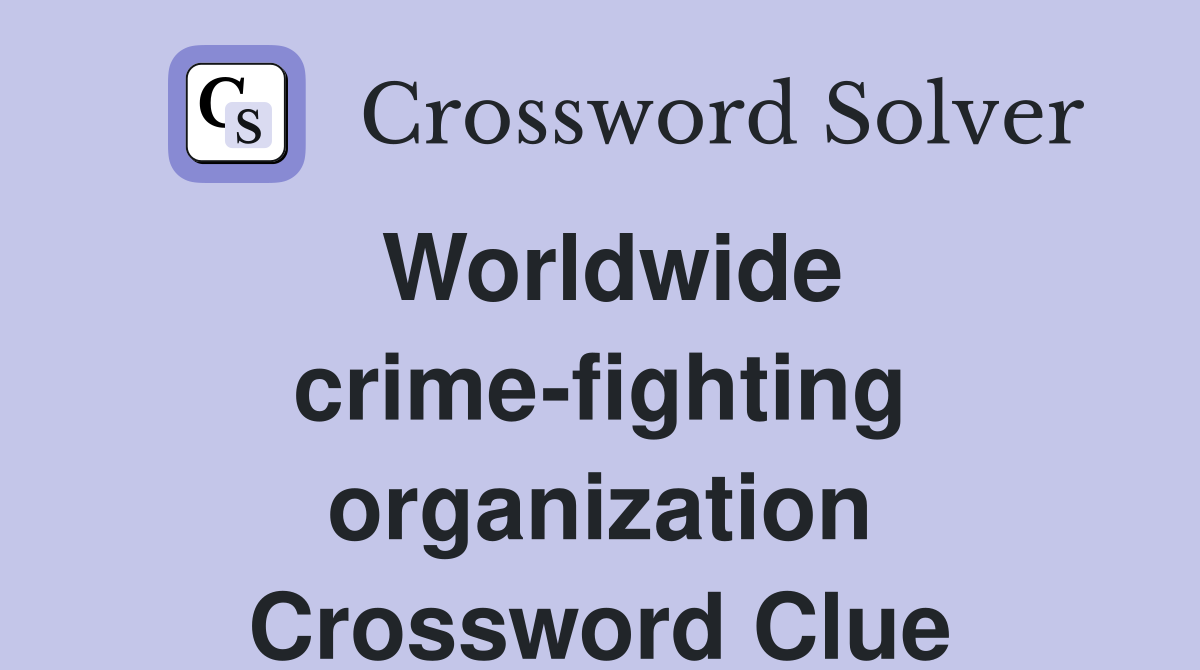 Worldwide crime-fighting organization Crossword Clue