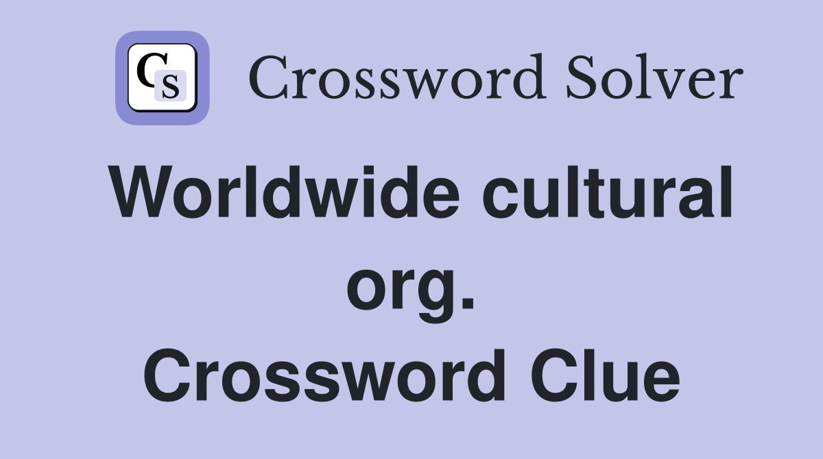 Worldwide cultural org. Crossword Clue