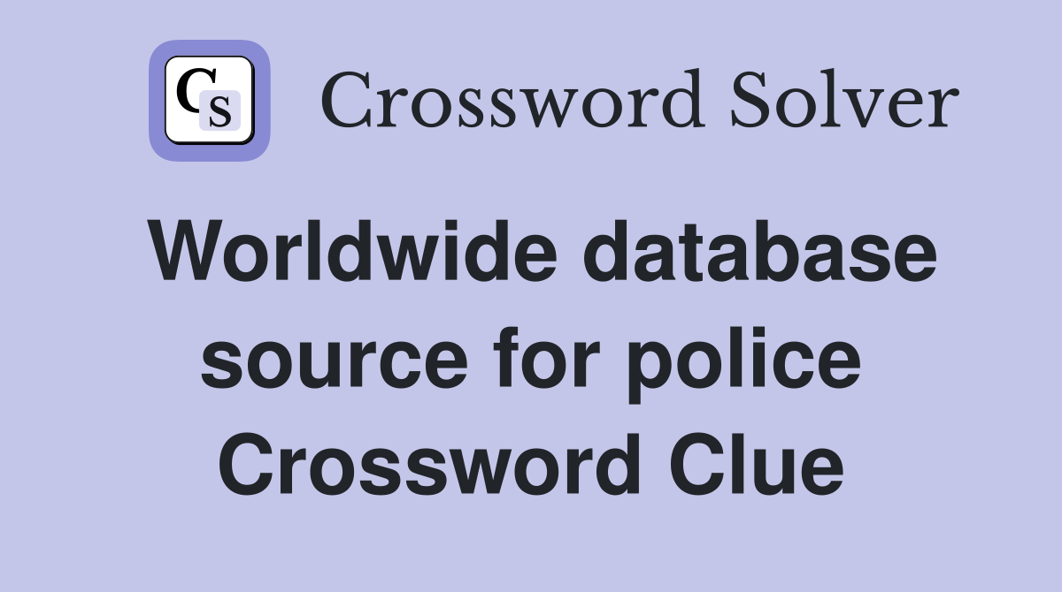 Worldwide database source for police Crossword Clue