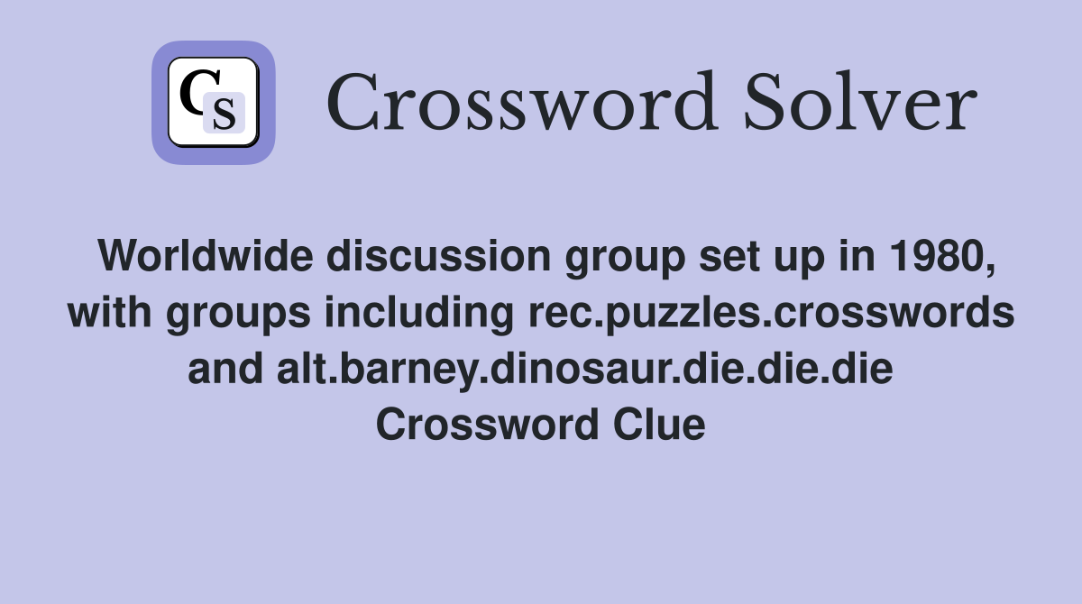 Worldwide discussion group set up in 1980, with groups including rec.puzzles.crosswords and alt.barney.dinosaur.die.die.die Crossword Clue