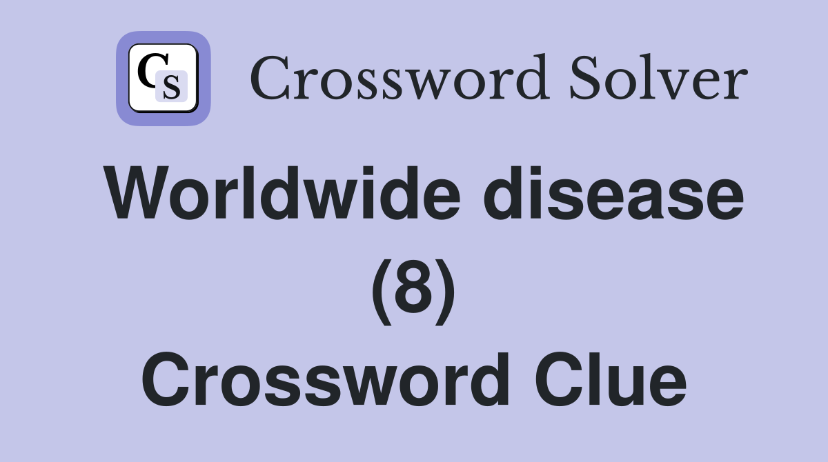 Worldwide disease (8) Crossword Clue