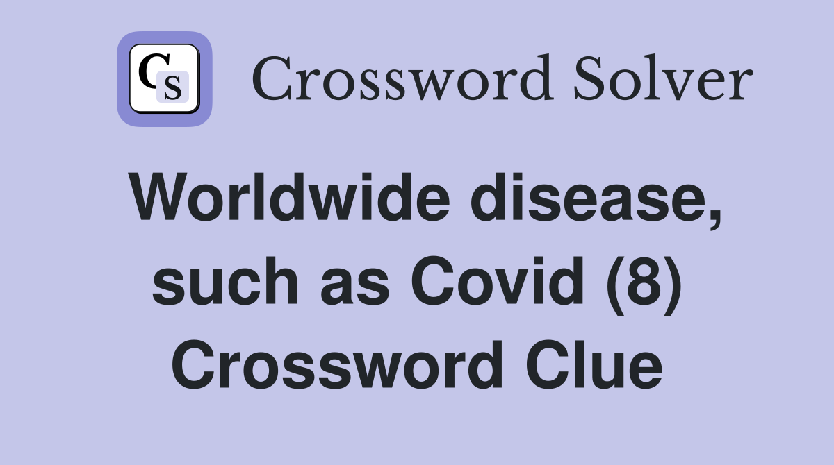 Worldwide disease, such as Covid (8) Crossword Clue