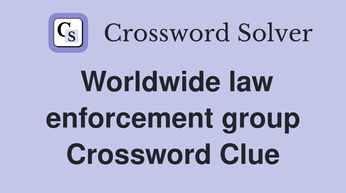 Worldwide law enforcement group Crossword Clue