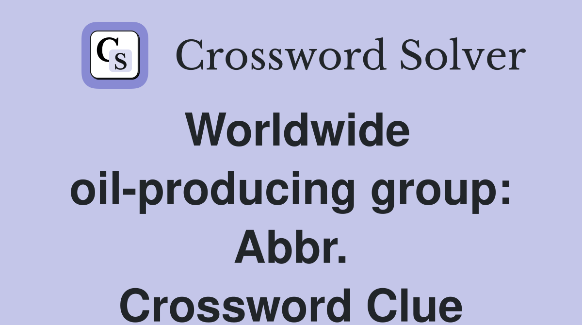 Worldwide oil-producing group: Abbr. Crossword Clue