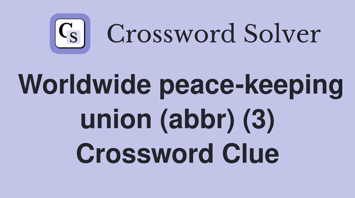 Worldwide peace-keeping union (abbr) (3) Crossword Clue