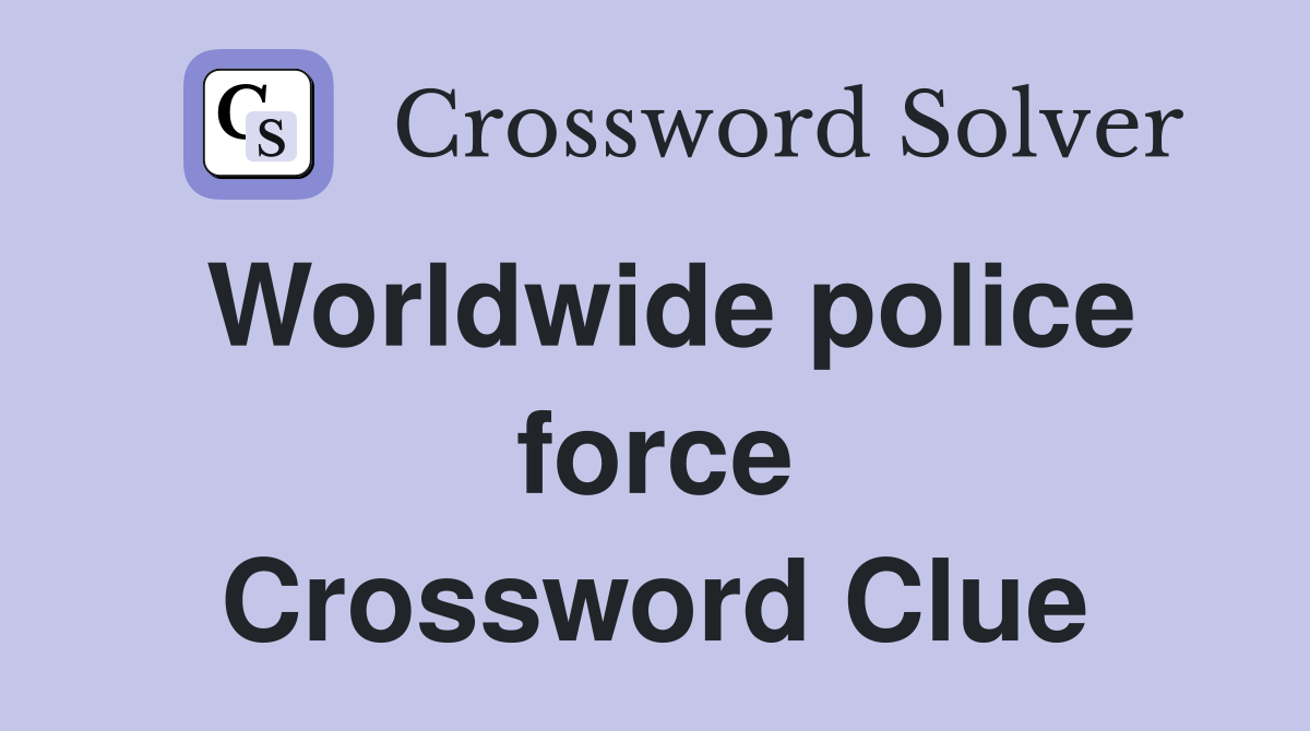 Worldwide police force Crossword Clue