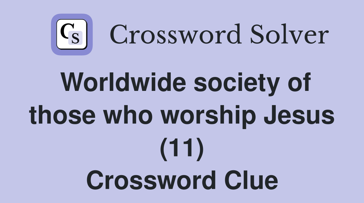 Worldwide society of those who worship Jesus (11) Crossword Clue