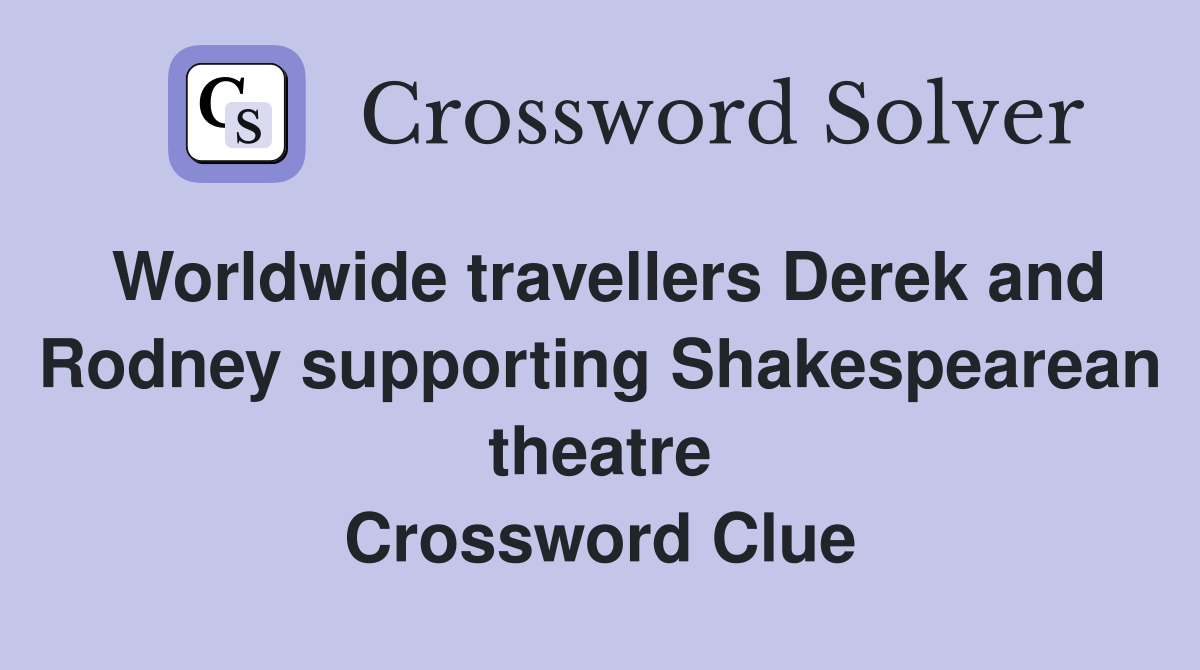 Worldwide travellers Derek and Rodney supporting Shakespearean theatre Crossword Clue