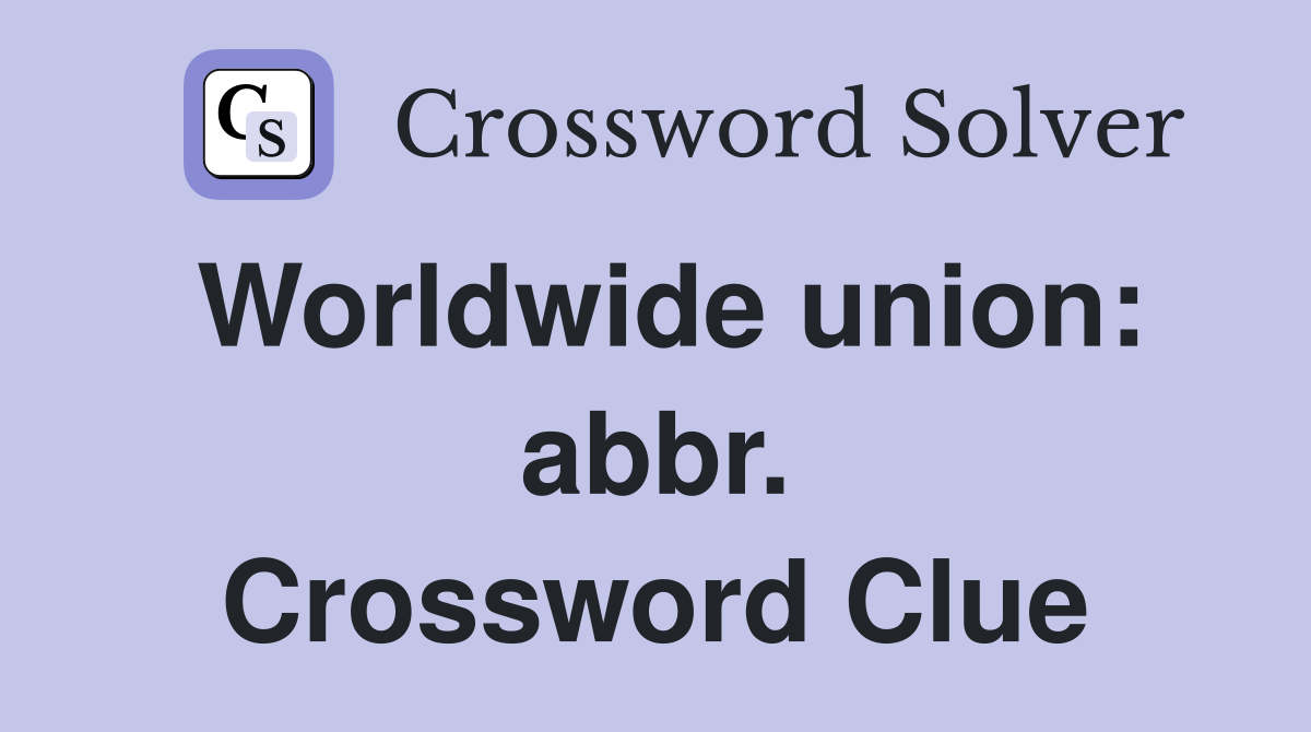 Worldwide union: abbr. Crossword Clue