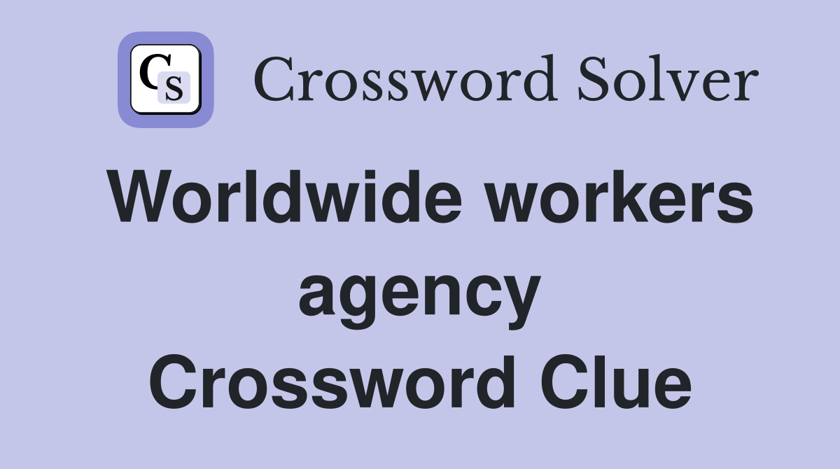 Worldwide workers agency Crossword Clue