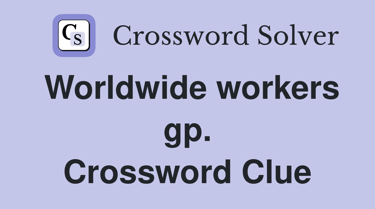 Worldwide workers gp. Crossword Clue