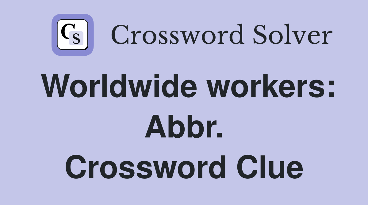 Worldwide workers: Abbr. Crossword Clue