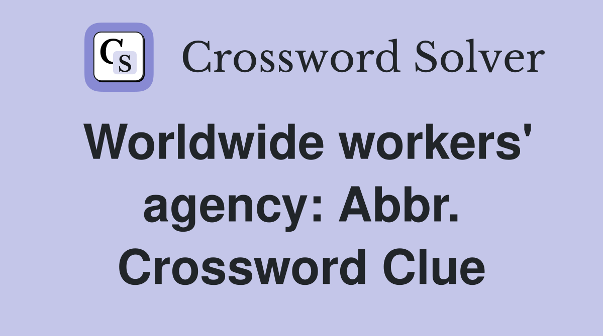 Worldwide workers' agency: Abbr. Crossword Clue