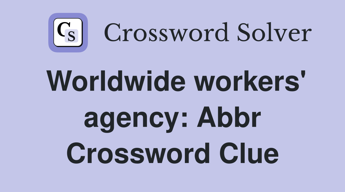 Worldwide workers #39 agency: Abbr Crossword Clue Answers Crossword
