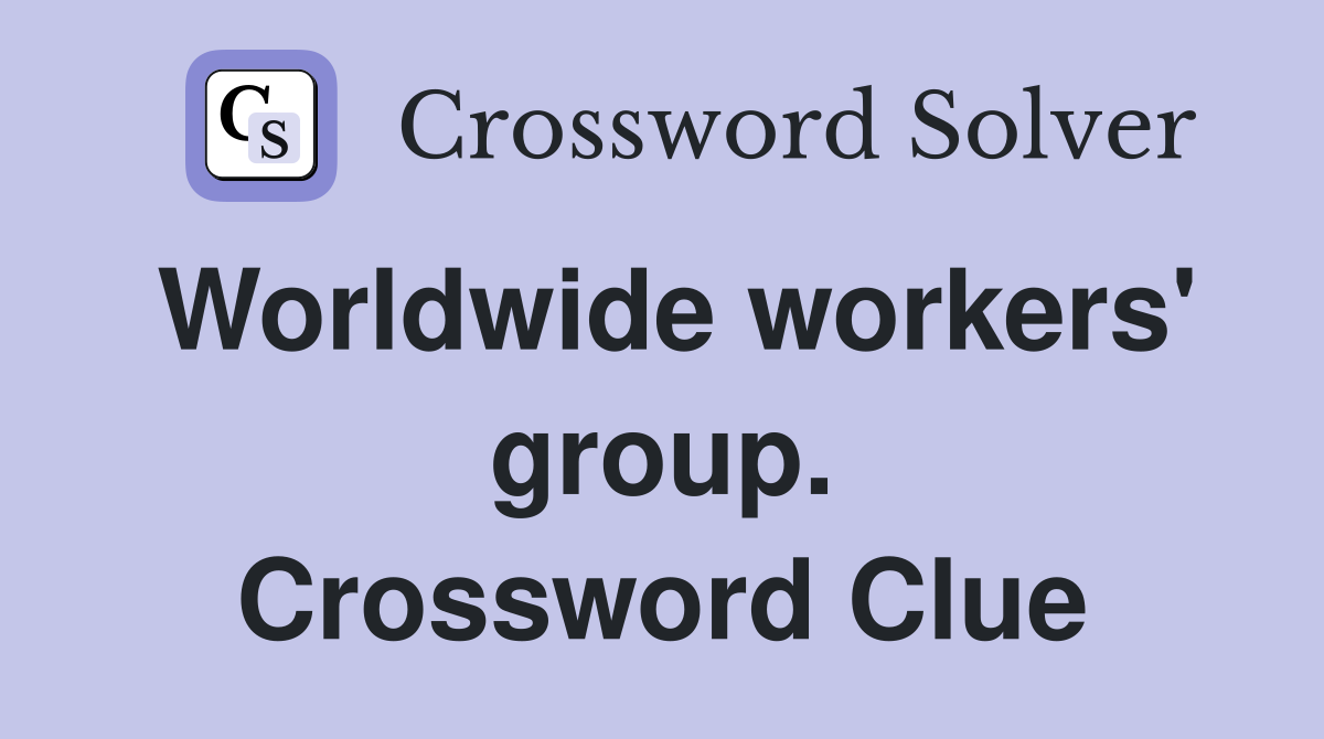Worldwide workers' group. Crossword Clue