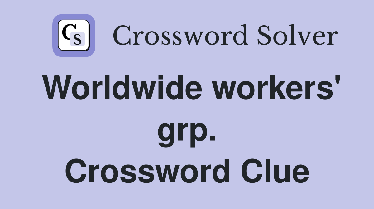 Worldwide workers' grp. Crossword Clue