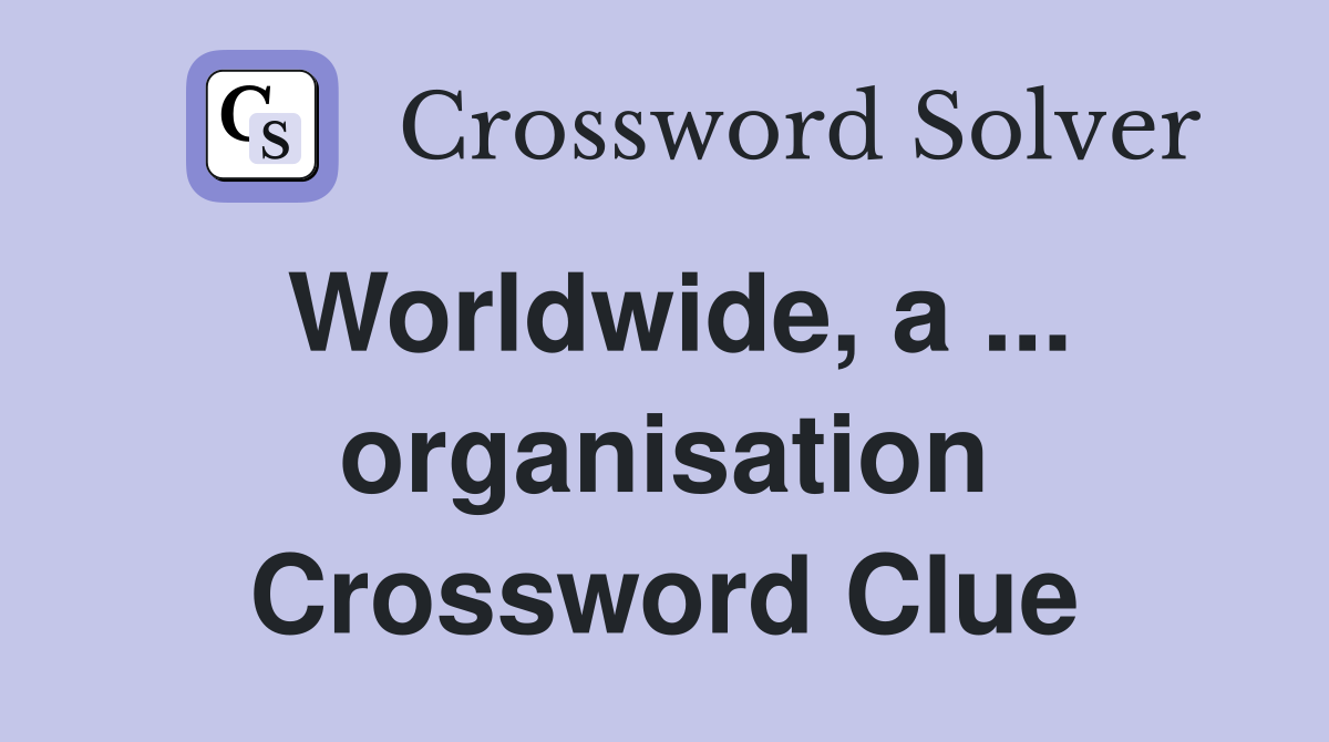 Worldwide, a ... organisation Crossword Clue