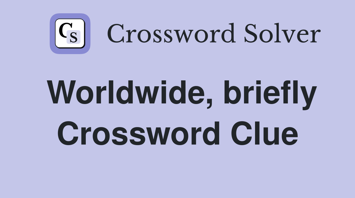 Worldwide, briefly Crossword Clue
