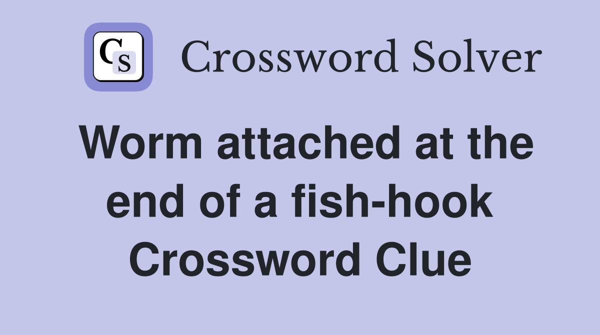 Worm attached at the end of a fish-hook Crossword Clue