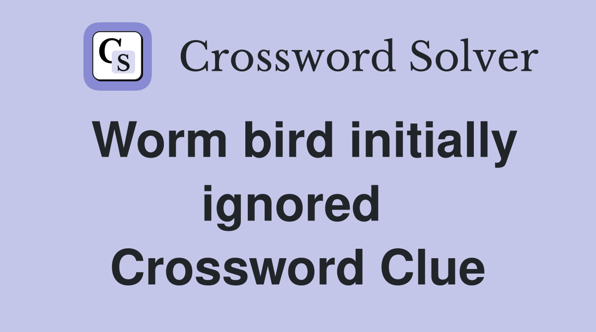 Worm bird initially ignored  Crossword Clue