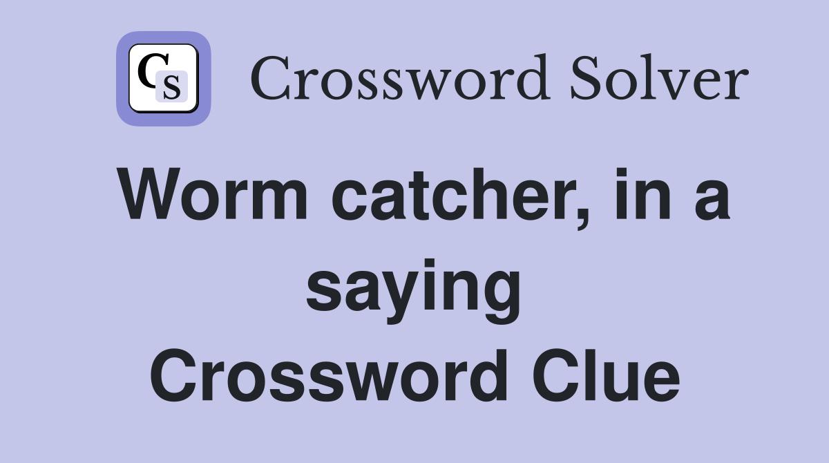 Worm catcher, in a saying Crossword Clue