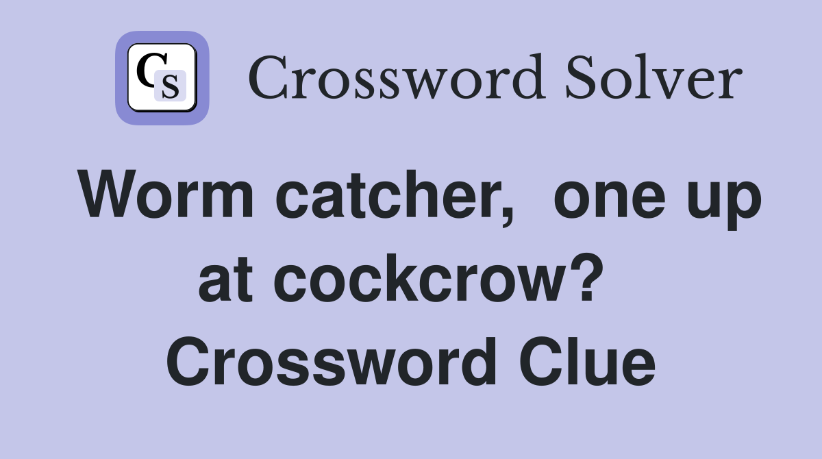 Worm catcher,  one up at cockcrow?  Crossword Clue