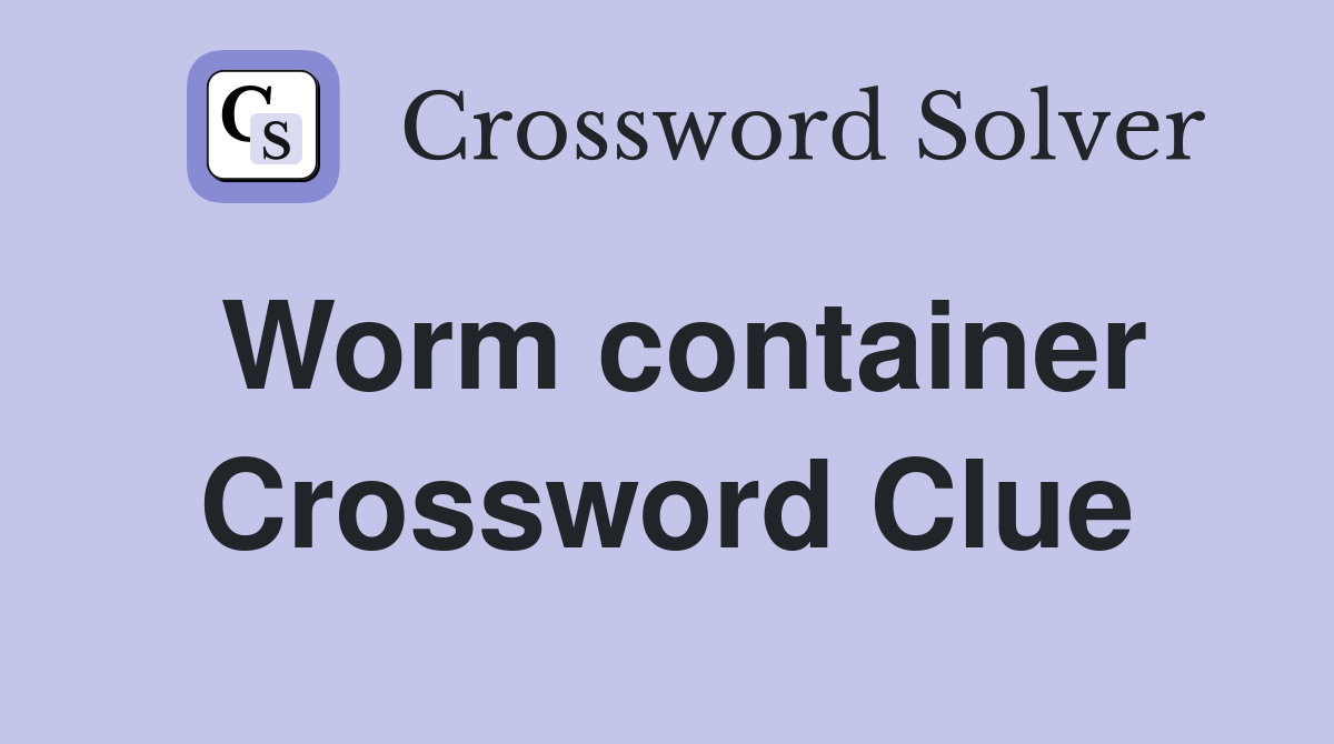 Worm container Crossword Clue