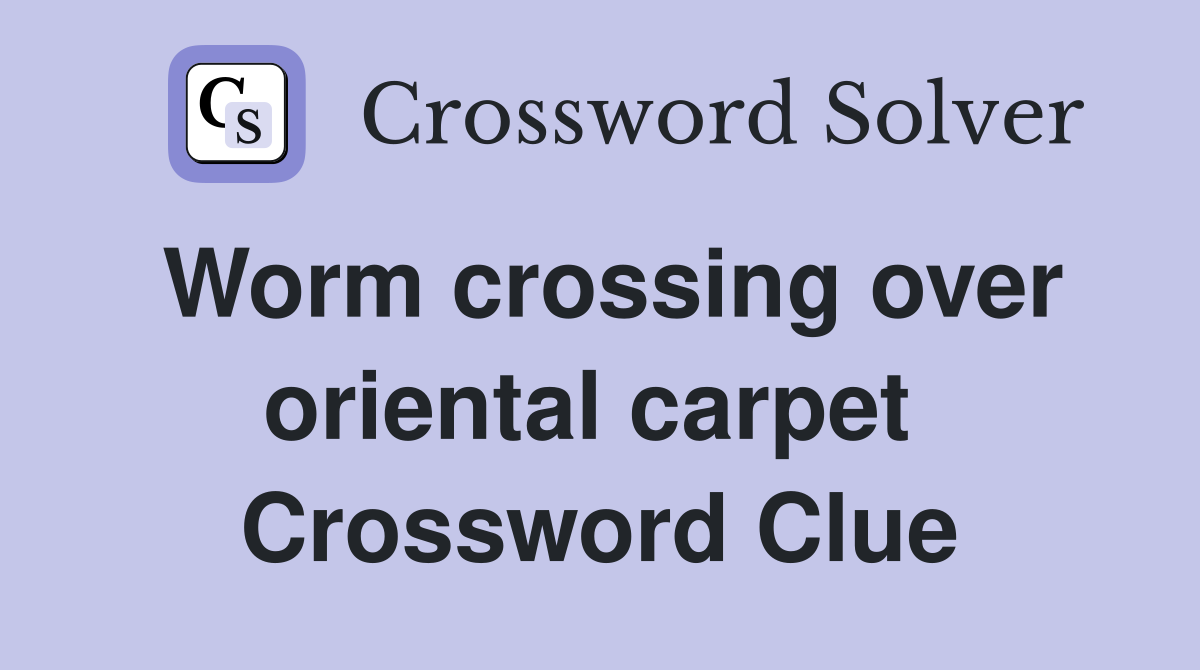 Worm crossing over oriental carpet  Crossword Clue