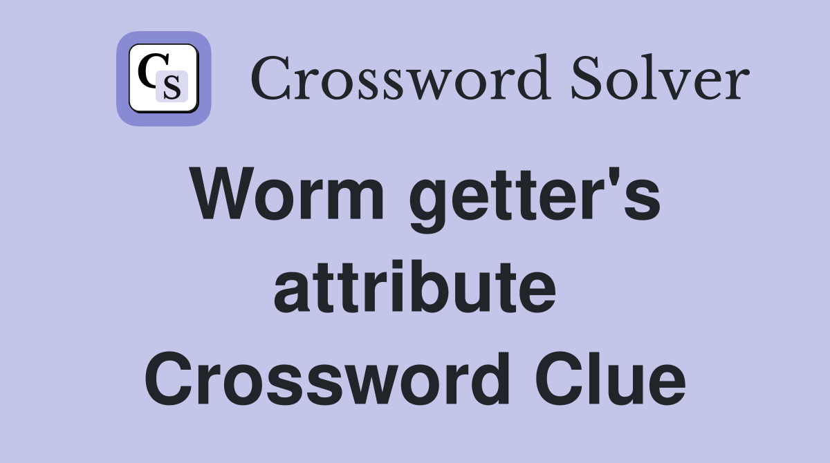 Worm getter's attribute Crossword Clue