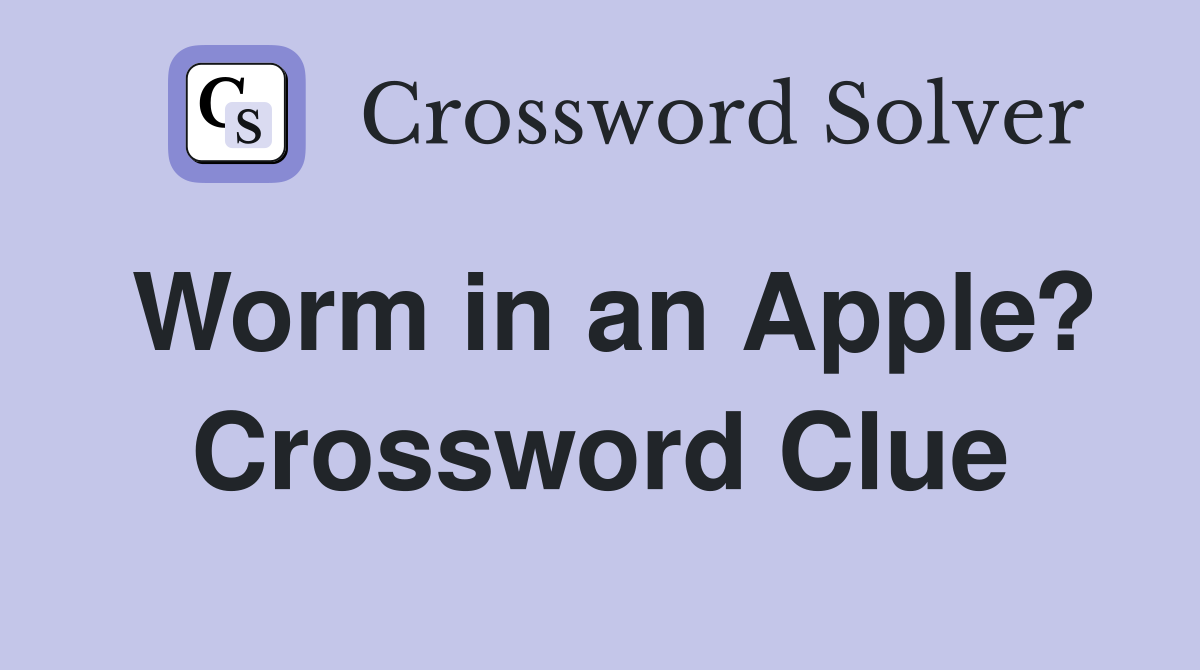 Worm in an Apple? Crossword Clue