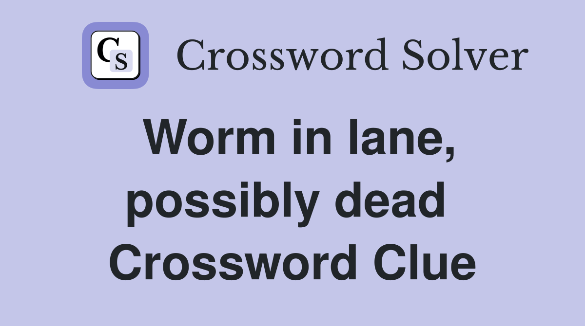 Worm in lane, possibly dead  Crossword Clue