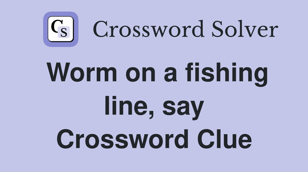 Worm on a fishing line, say Crossword Clue