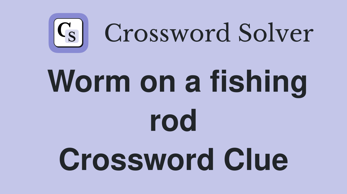 Worm on a fishing rod Crossword Clue