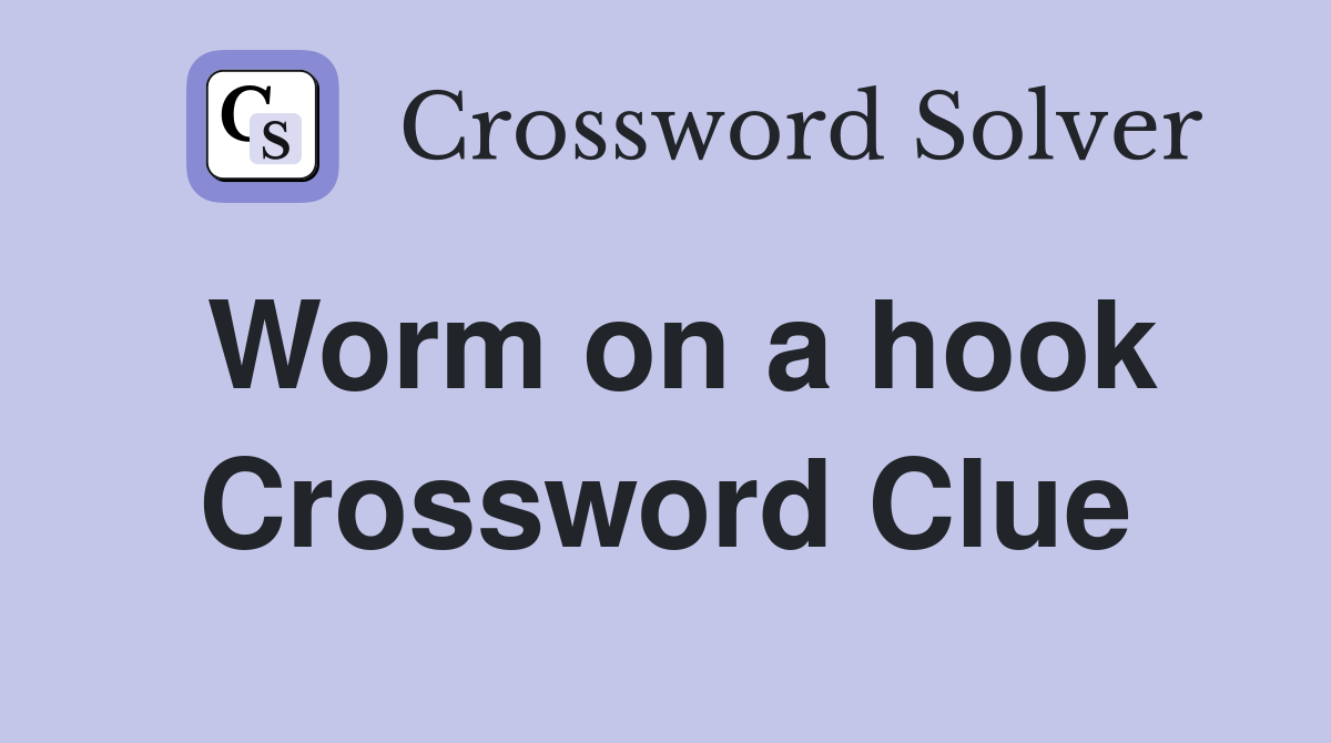 Worm on a hook Crossword Clue