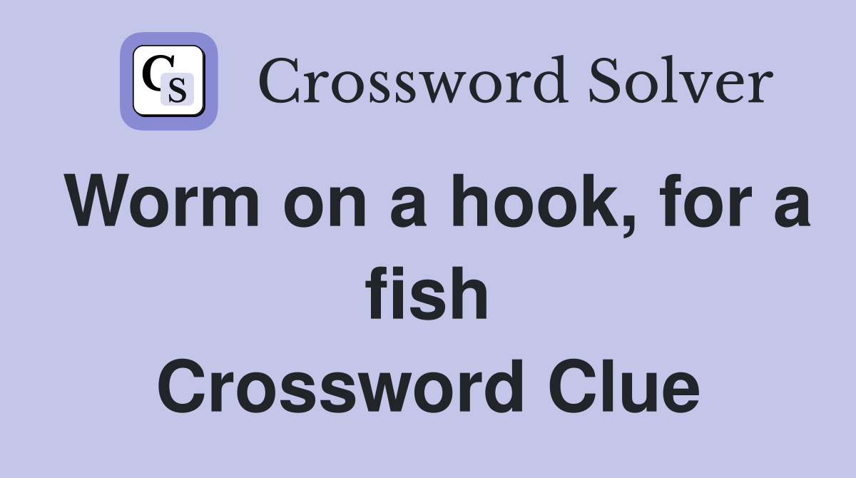 Worm on a hook, for a fish Crossword Clue