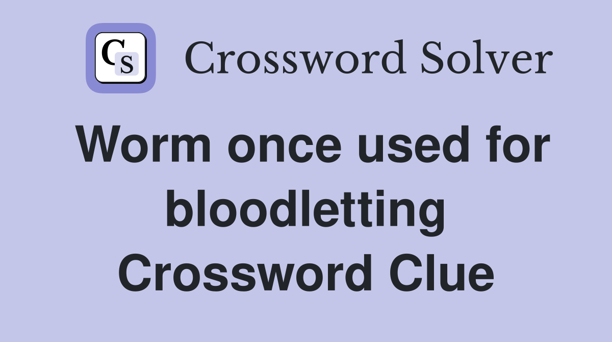 Worm once used for bloodletting Crossword Clue