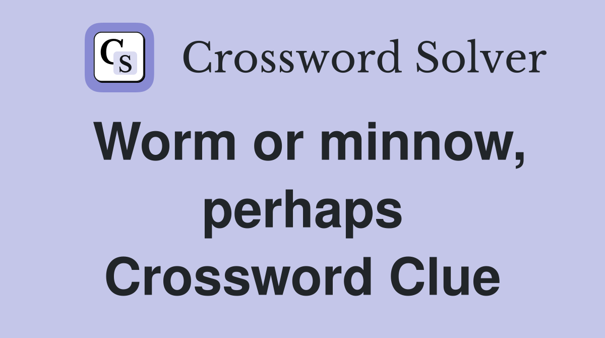 Worm or minnow, perhaps Crossword Clue