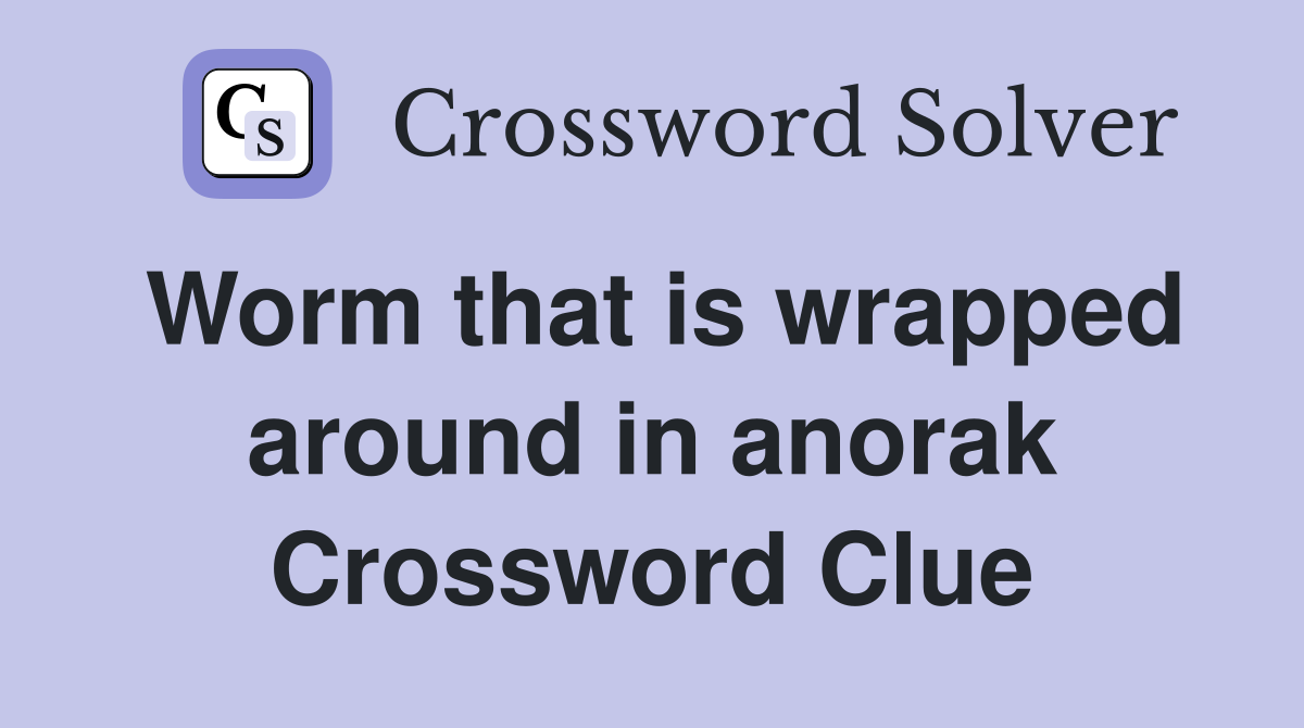 Worm that is wrapped around in anorak Crossword Clue