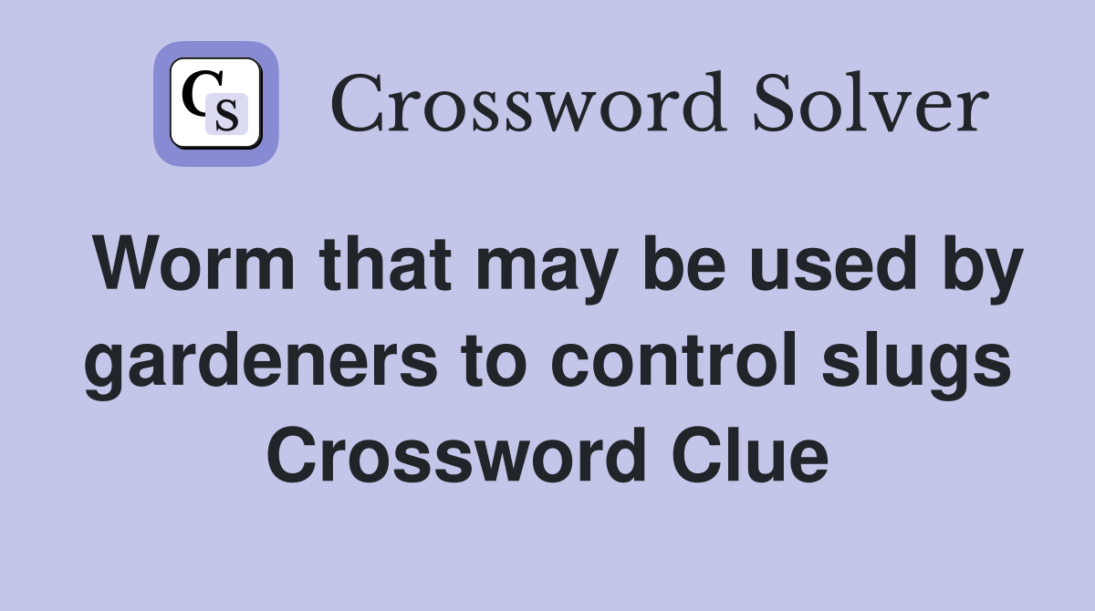 Worm that may be used by gardeners to control slugs Crossword Clue